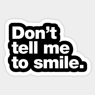 Don't tell me to smile. Sticker